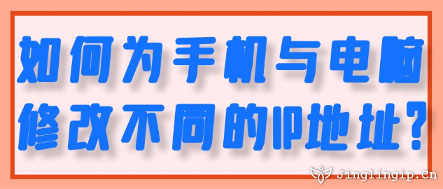 如何为手机与电脑修改不同的IP地址？