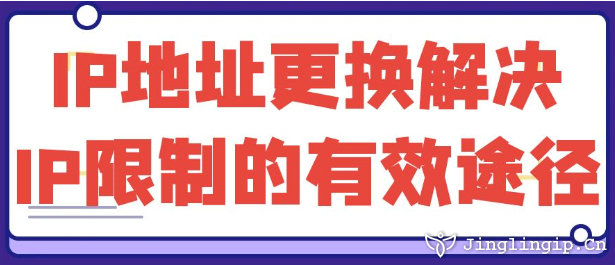 IP地址更换解决IP限制的有效途径