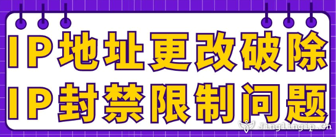 IP地址更改破除IP封禁限制问题